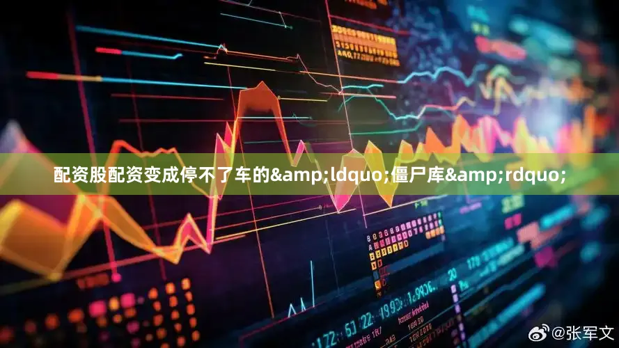 配资股配资变成停不了车的&ldquo;僵尸库&rdquo;