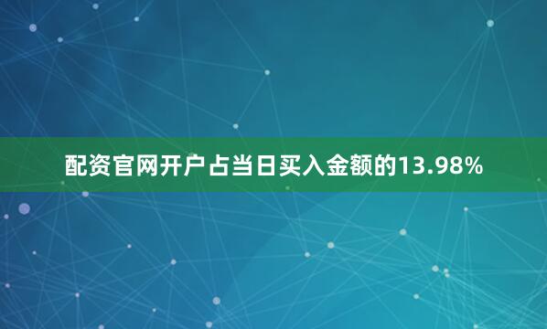 配资官网开户占当日买入金额的13.98%
