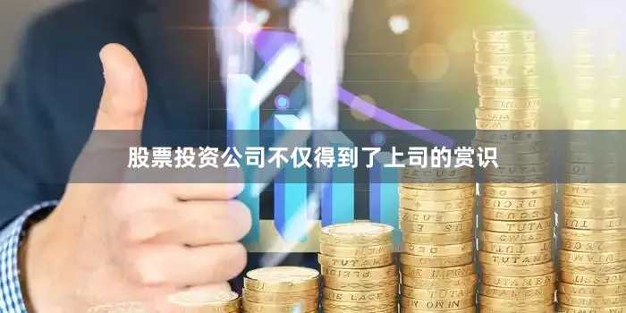 股票投资公司不仅得到了上司的赏识